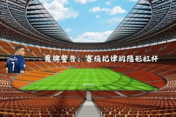 黄牌警告:赛场纪律的隐形杠杆