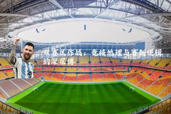 双赛区作战：竞技地理与赛制逻辑的深层博弈