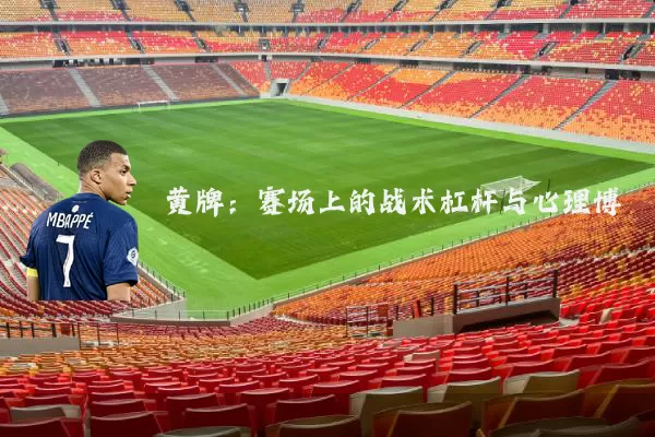 黄牌：赛场上的战术杠杆与心理博弈