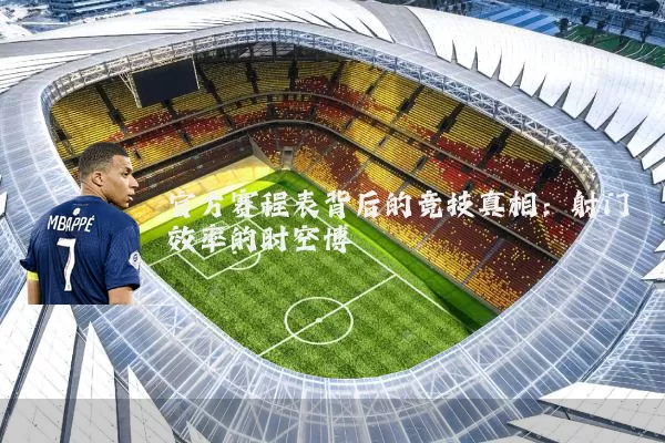 官方赛程表背后的竞技真相:射门效率的时空博弈