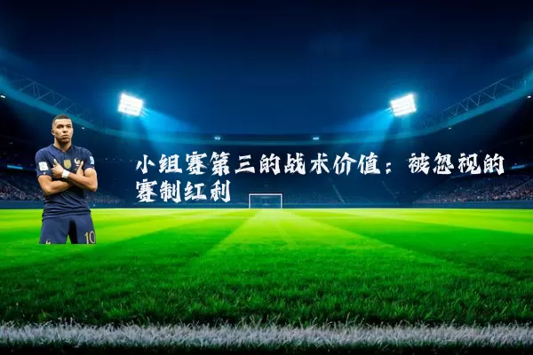 小组赛第三的战术价值：被忽视的赛制红利